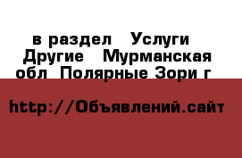  в раздел : Услуги » Другие . Мурманская обл.,Полярные Зори г.